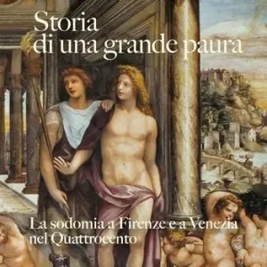 Storia di una grande paura. La sodomia a Firenze e Venezia nel Quattrocento Nuovo Arrivo