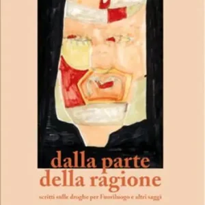 Dalla parte della ragione. Scritti sulle droghe per Fuoriluogo e altri saggi Prezzo Ridotto
