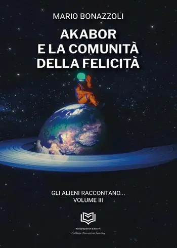 Akabor e la comunità della felicità. Gli alieni raccontano. Vol. 3 Promozione Esclusiva