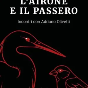 Quantità Limitata L‘airone e il passero. Incontri con Adriano Olivetti