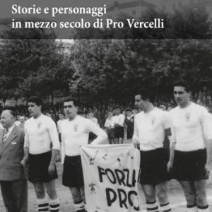 Promozione Bianche Casacche. Storie e personaggi in mezzo secolo di Pro Vercelli