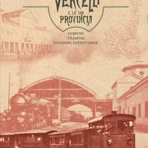 Vercelli e la sua provincia. Comuni, tramvai, stazioni ferroviarie Ultima Occasione