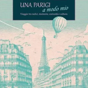 Una Parigi a modo mio. Viaggio tra radici, memorie, curiosità e cultura Offerta Limitata