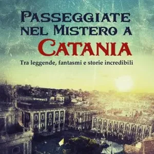 Passeggiate nel mistero a Catania. Tra leggende, fantasmi e storie incredibili Miglior Prezzo