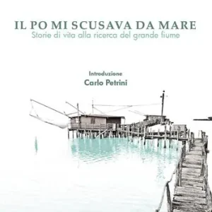 Super Prezzo Il Po mi scusava da mare. Tracce di vita alla ricerca del grande fiume