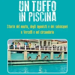 Un tuffo in piscina. Storia del nuoto, degli agonisti e dei subacquei a Vercelli e nel circondario Promo Stagionale