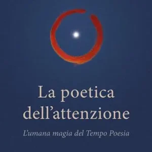 La poetica dell‘attenzione. L‘umana magia del Tempo Poesia Quantità Limitata