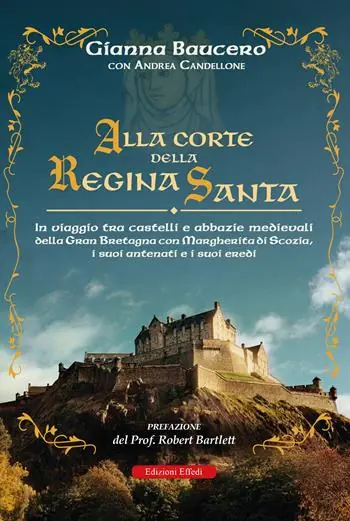 Alla corte della regina santa. In viaggio tra castelli e abbazie medievali della Gran Bretagna con Margherita di Scozia, i suoi antenati e i suoi eredi Esclusivo