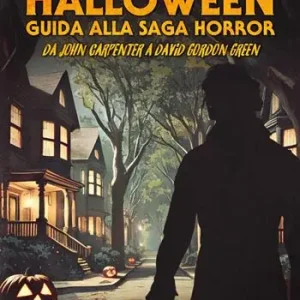 Halloween. Guida alla saga horror. Da John Carpenter a David Gordon Green Solo Oggi