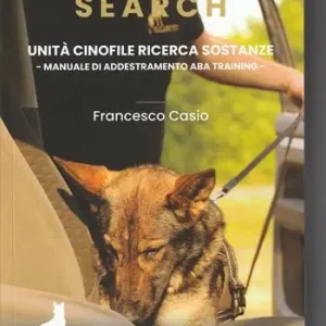 Search. Unità cinofile ricerca sostanze. Manuale di addestramento ABA training. Nuova ediz. Saldi