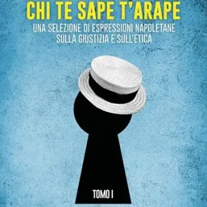 Chi te sape t‘arape. Una selezione di espressioni napoletane sulla giustizia e sull‘etica. Vol. 1 Occasione Imperdibile
