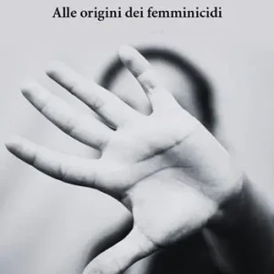 Esclusivo La violenza del patriarcato. Alle origini dei femminicidi