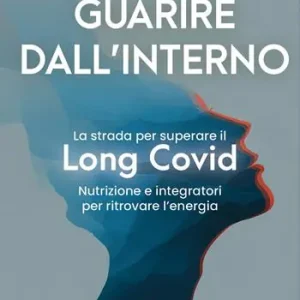 Guarire dall‘interno. La strada per superare il Long Covid. Nutrizione e integratori per ritrovare l‘energia Non Perdere