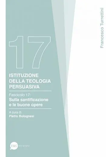 Istituzione della teologia persuasiva. Vol. 17 Sulla santificazione e le buone opere Quantità Limitata