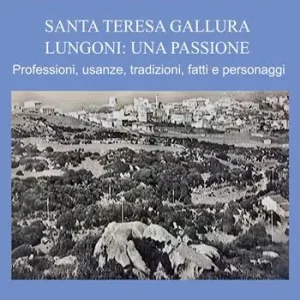 Santa Teresa Gallura. Lungoni una passione. Professioni, usanze, tradizioni, fatti e personaggi Offerta Lampo