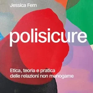 Polisicure. Etica, teoria e pratica delle relazioni non monogame Offerta