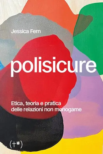 Polisicure. Etica, teoria e pratica delle relazioni non monogame Offerta