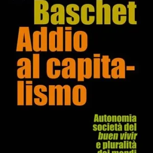 Addio al capitalismo. Autonomia, società del buen vivir e pluralità dei mondi Saldi