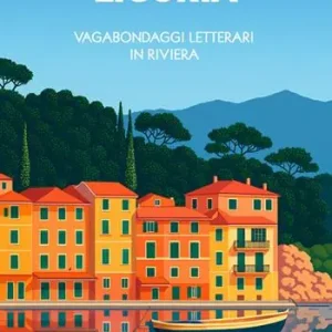 Liguria. Vagabondaggi letterari in Riviera Economico