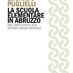 La scuola elementare in Abruzzo. Dall’Unità d’Italia alla Seconda guerra mondiale Consegna Rapida