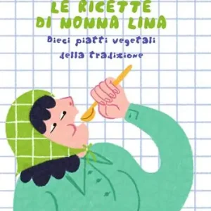 Le ricette di nonna Lina. Dieci piatti vegetali della tradizione Quantità Limitata