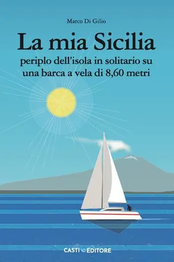 La mia Sicilia. Periplo dell‘isola in solitario su una barca a vela di 8,60 metri Prezzo Ridotto