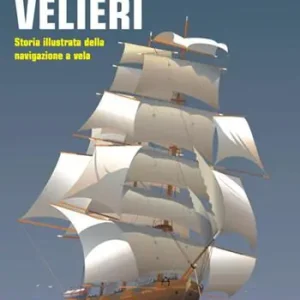 Nuovo velieri. Storia illustrata della navigazione a vela Direttamente Dal Produttore