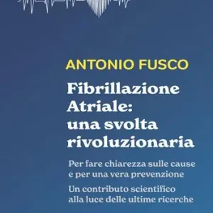 Quantità Limitata Fibrillazione atriale una svolta rivoluzionaria. Per fare chiarezza sulle cause e per una vera prevenzione