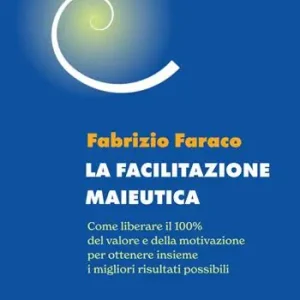 La facilitazione maieutica. Come liberare il 100% del valore e della motivazione, per ottenere insieme i migliori risultati possibili Spedizione Espresso