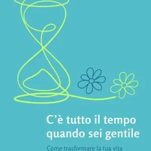 Ordina Subito C’è tutto il tempo quando sei gentile. Come trasformare la tua vita abbracciando il tuo tempo gentile