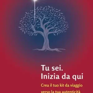 Tu sei. Inizia da qui. Crea il tuo kit da viaggio verso la tua autenticità Ordina Subito