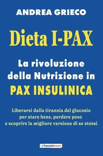 Dieta I-Pax. La rivoluzione della nutrizione in Pax Insulinica. Liberarsi dalla tirannia del glucosio per stare bene, perdere peso e scoprire la migliore versione di se stessi Promozione Esclusiva
