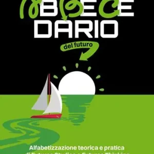 Abbecedario del futuro. Alfabetizzazione teorica e pratica di Futures Studies e Futures Thinking Ultime Pezzi