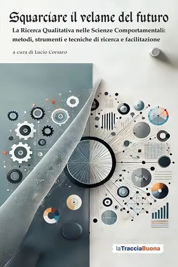 Squarciare il velame del futuro. La ricerca qualitativa nelle scienze comportamentali metodi, strumenti e tecniche di ricerca e facilitazione Popolare