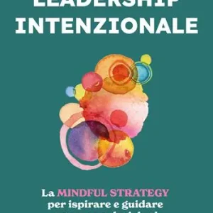 Leadership intenzionale. La mindful strategy per ispirare e guidare persone e decisioni Compra Oggi Stesso