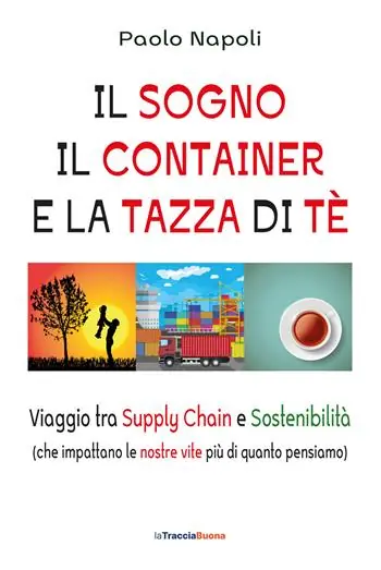 Il sogno, il container e la tazza di tè. Viaggio tra Supply Chain e sostenibilità (che impattano le nostre vite più di quanto pensiamo) Bestseller
