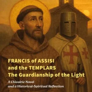 Subito Disponibile Francis of Assisi and the templars. The guardianship of the light. A chivalric novel and a historical-spiritual reflection