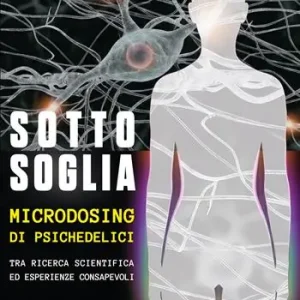 Sotto soglia. Microdosing di psichedelici. Un percorso tra ricerca scientifica ed esperienze consapevoli Vendita Finale