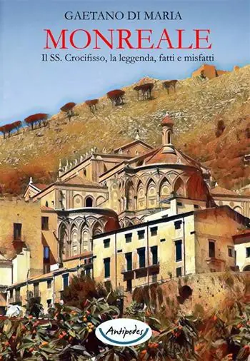 Offerta Speciale Monreale. Il SS. Crocifisso, la leggenda, fatti e misfatti