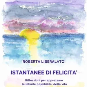 Istantanee di felicità. Riflessioni per apprezzare le infinite possibilità della vita Must-Have