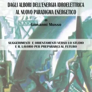 Dagli albori dell‘energia idroelettrica al nuovo paradigma energetico. Suggerimenti e orientamenti verso lo studio e il lavoro per prepararci al futuro Ultimissimo Modello