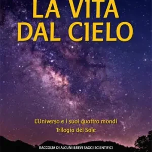 La vita dal cielo. L‘universo e i suoi quattro mondi. Trilogia del Sole Economico