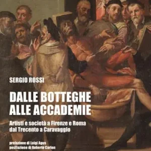 Dalle botteghe alle accademie. Artisti e società a Firenze e Roma dal Trecento a Caravaggio. Ediz. illustrata Reso Gratuito