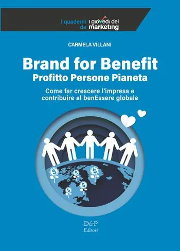 Brand for benefit. Profitto Persone Pianeta. Come far crescere l‘impresa e contribuire al benEssere globale Solo Oggi