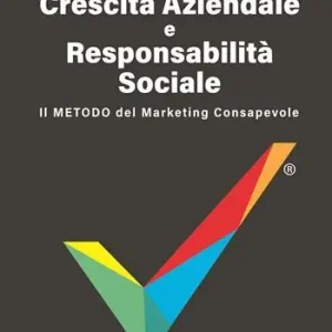 Crescita aziendale e responsabilità sociale. Il metodo del marketing consapevole Must-Have