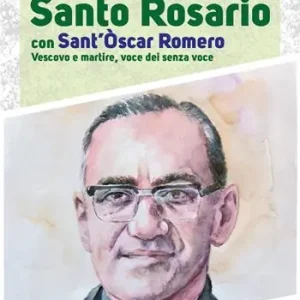 Santo rosario con sant‘Oscar Romero. Vescovo e martire, voce dei senza voce Popolare