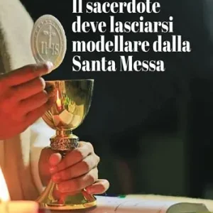 Ultimissimo Modello Il sacerdote deve lasciarsi modellare dalla Santa Messa