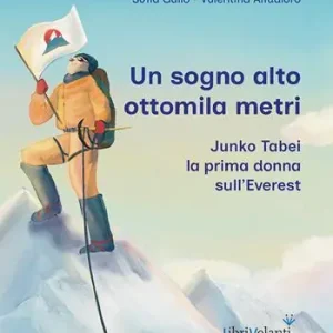 Un sogno alto ottomila metri. Junko Tabei, la prima donna sull‘Everest Consegna Rapida