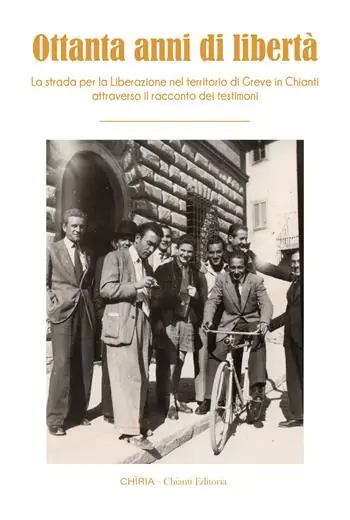 Ottanta anni di libertà. La strada per la Liberazione nel territorio di Greve in Chianti attraverso il racconto dei testimoni. Ediz. integrale Offerta Limitata
