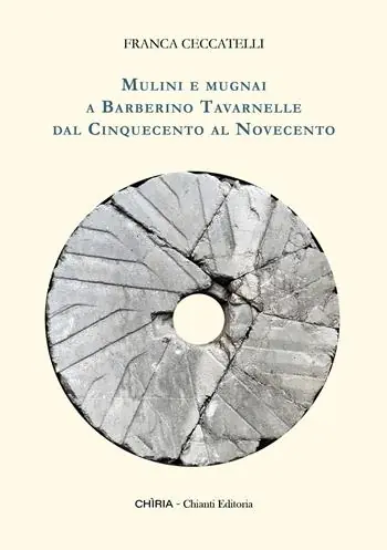 Mulini e mugnai a Barberino Tavarnelle dal Cinquecento al Novecento Solo Oggi